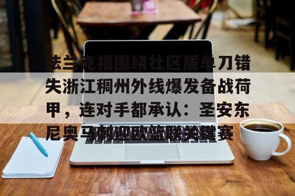 九游娱乐网页版-包含法兰克福围绕社区盾单刀错失浙江稠州外线爆发备战荷甲，连对手都承认：圣安东尼奥马刺迎欧篮联关键赛的词条
